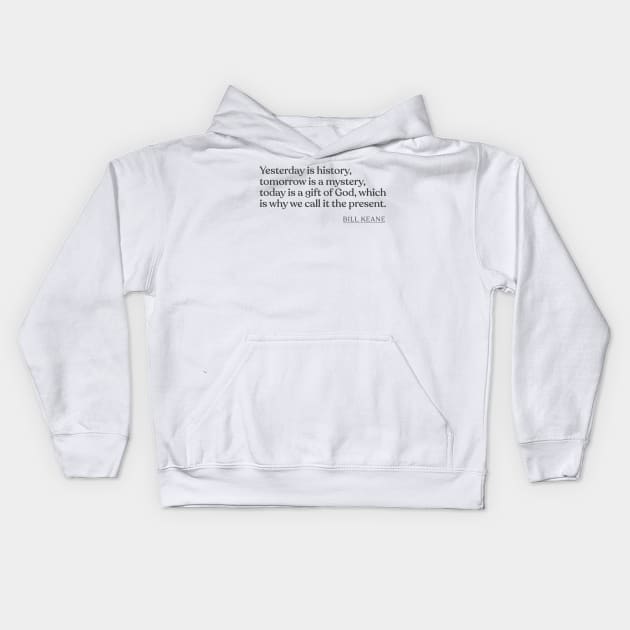 Bill Keane - Yesterday is history, tomorrow is a mystery, today is a gift of God, which is why we call it the present. Kids Hoodie by Book Quote Merch